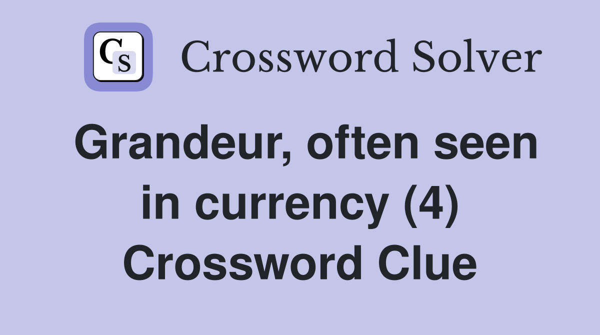 Grandeur, often seen in currency (4) Crossword Clue