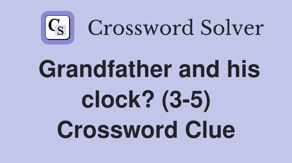 Grandfather and his clock? (3-5) Crossword Clue