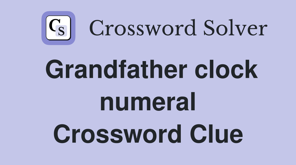 Grandfather clock numeral Crossword Clue