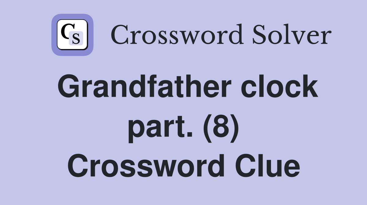 Grandfather clock part. (8) Crossword Clue