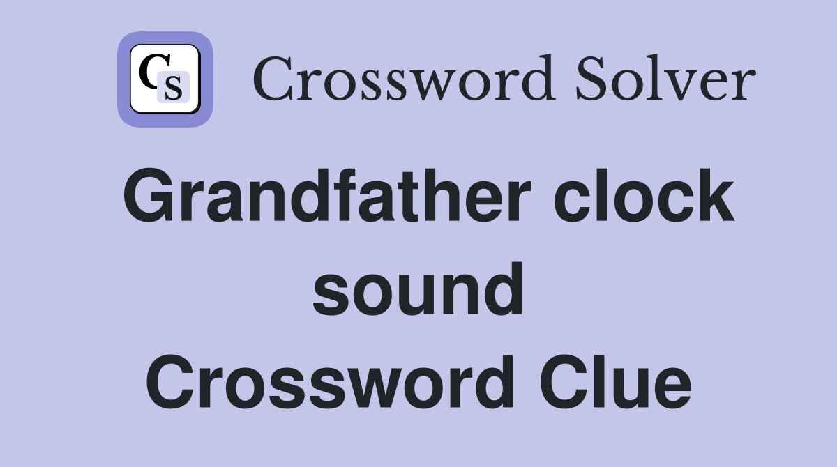Grandfather clock sound Crossword Clue