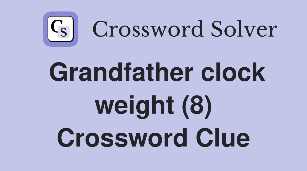 Grandfather clock weight (8) Crossword Clue