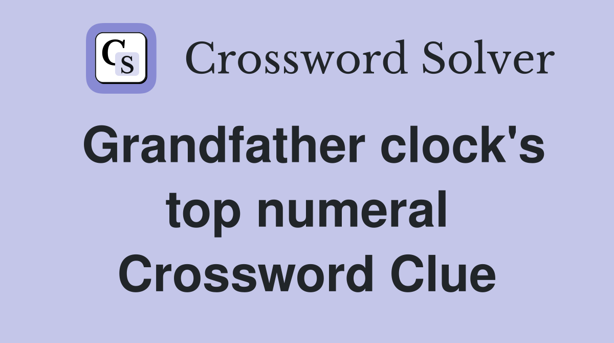 Grandfather clock's top numeral Crossword Clue