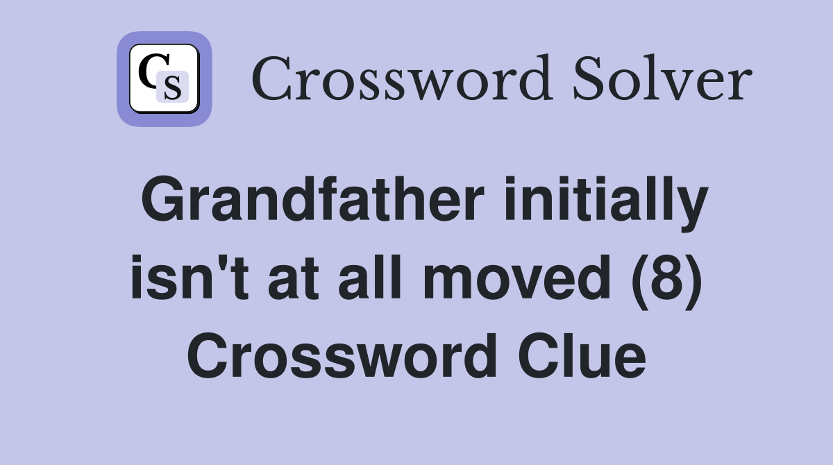 Grandfather initially isn't at all moved (8) Crossword Clue