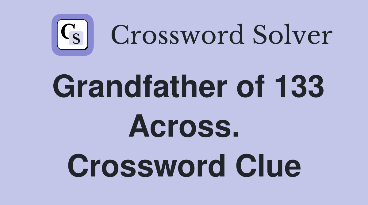 Grandfather of 133 Across. Crossword Clue