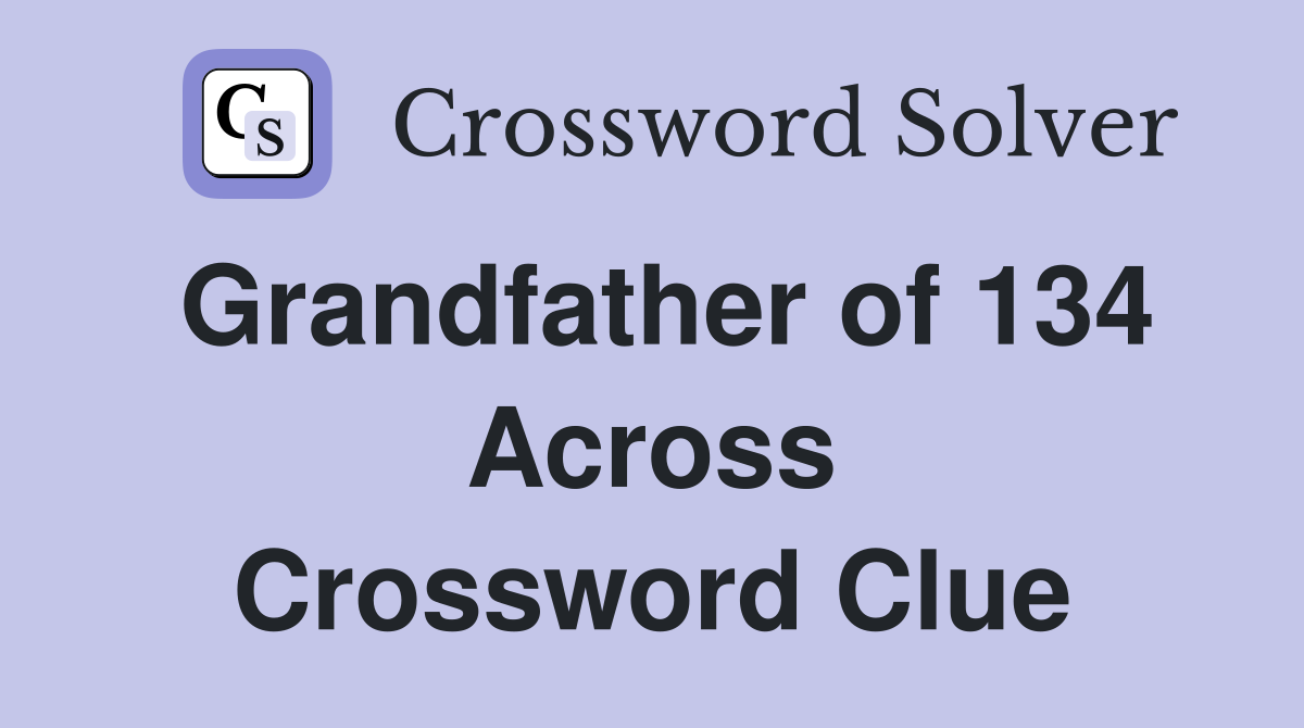 Grandfather of 134 Across Crossword Clue