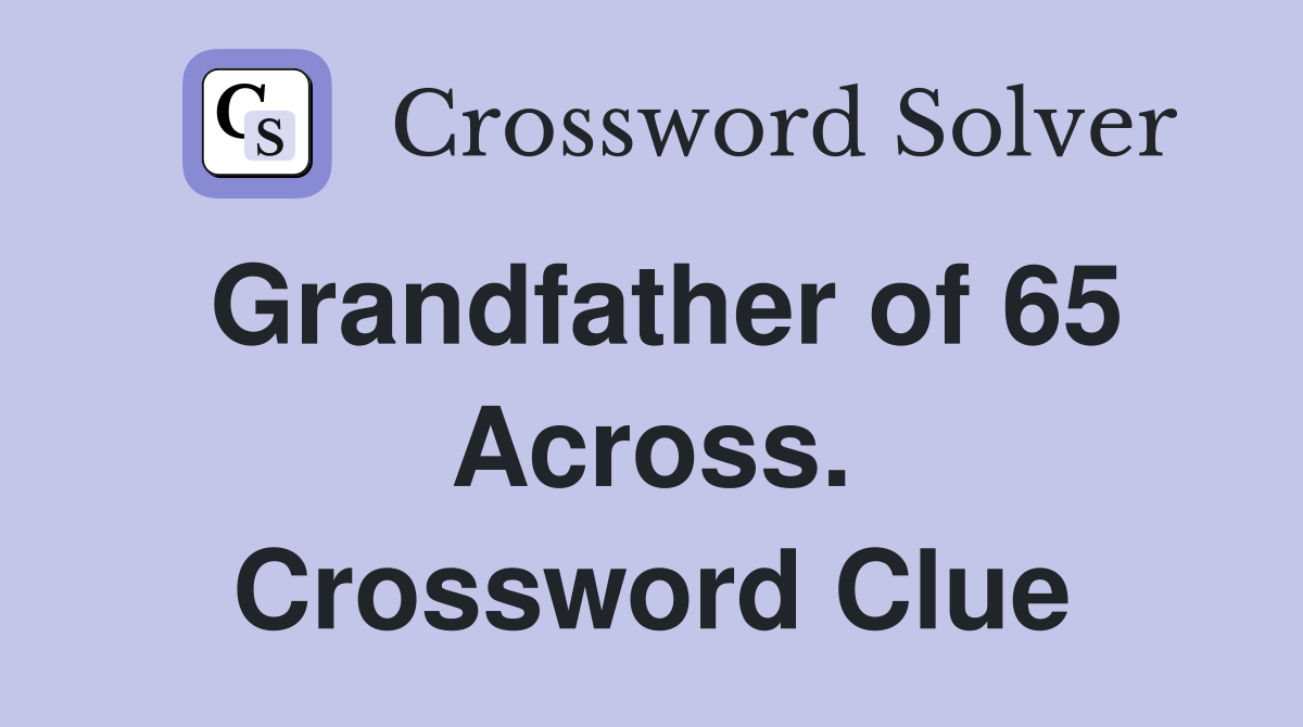Grandfather of 65 Across. Crossword Clue