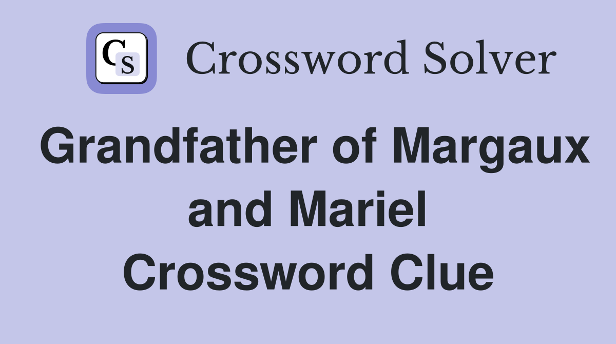 Grandfather of Margaux and Mariel Crossword Clue