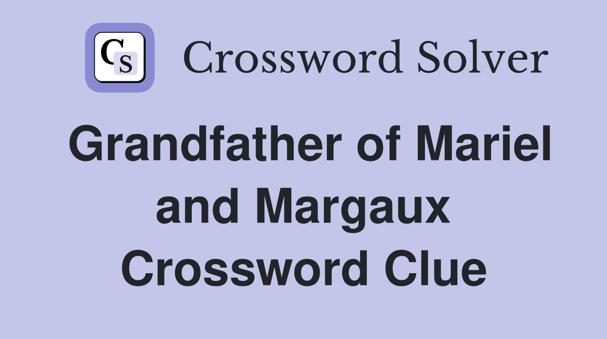 Grandfather of Mariel and Margaux Crossword Clue