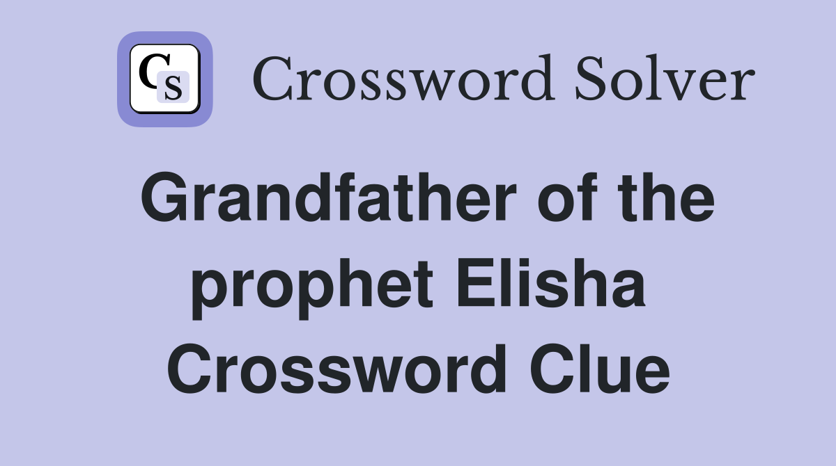 Grandfather of the prophet Elisha Crossword Clue