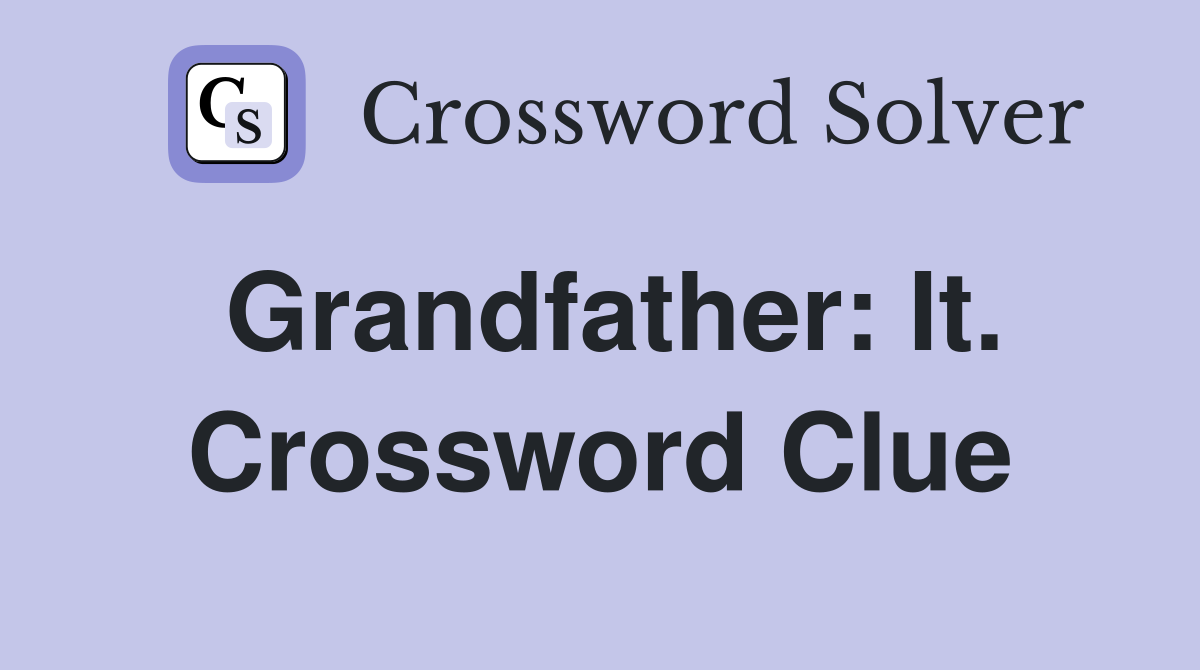 Grandfather: It. Crossword Clue