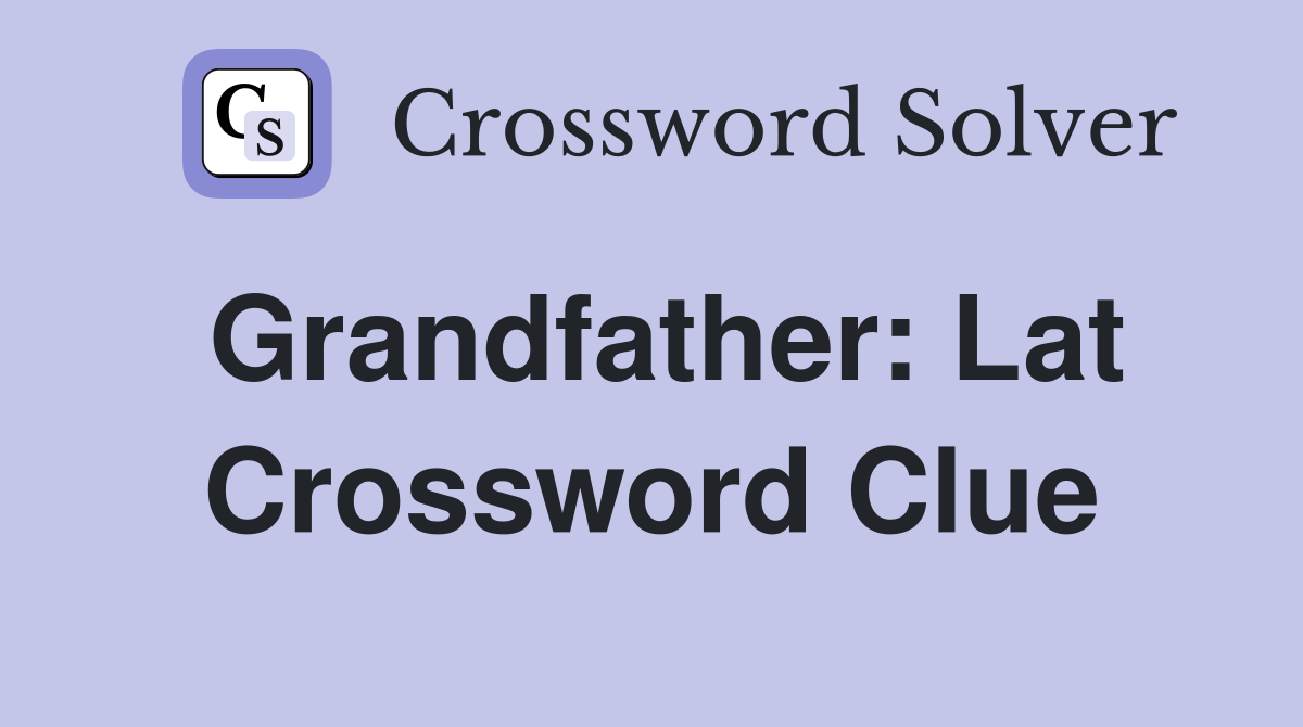Grandfather: Lat Crossword Clue
