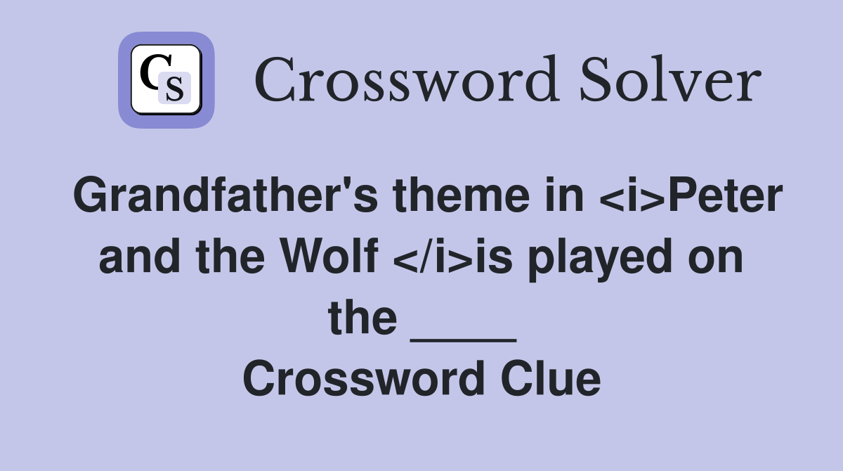 Grandfather's theme in <i>Peter and the Wolf </i>is played on the ____ Crossword Clue