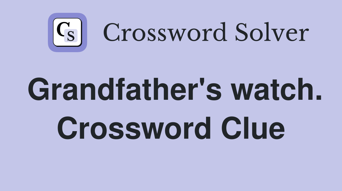 Grandfather's watch. Crossword Clue