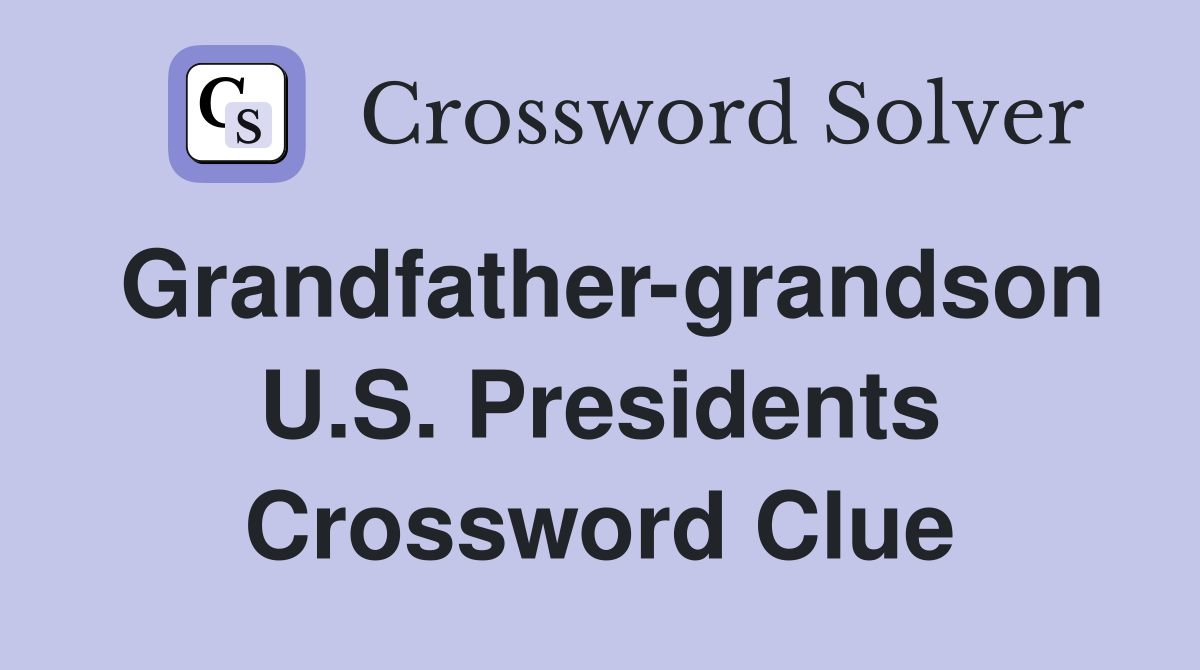 Grandfather-grandson U.S. Presidents Crossword Clue