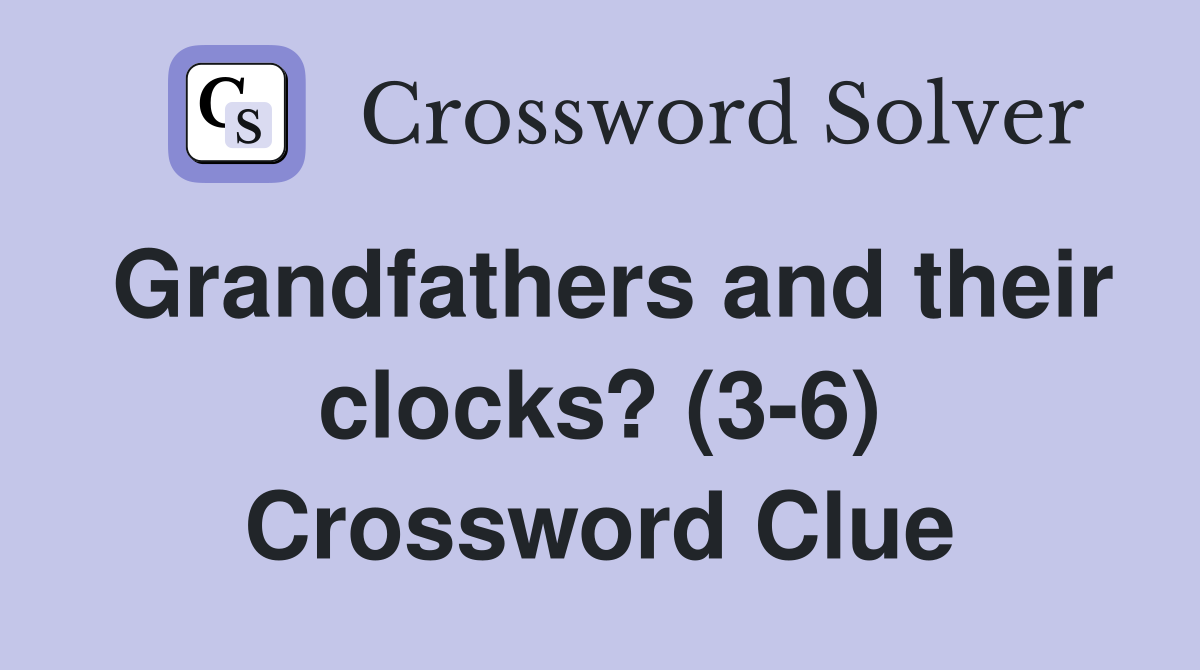 Grandfathers and their clocks? (3-6) Crossword Clue