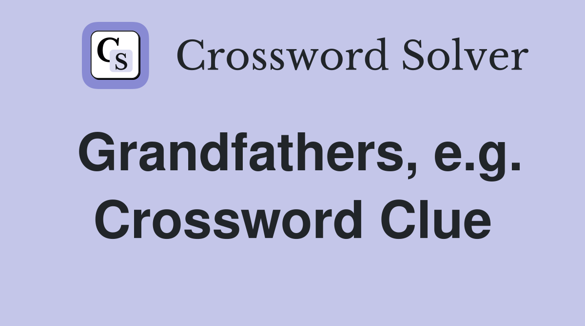 Grandfathers, e.g. Crossword Clue