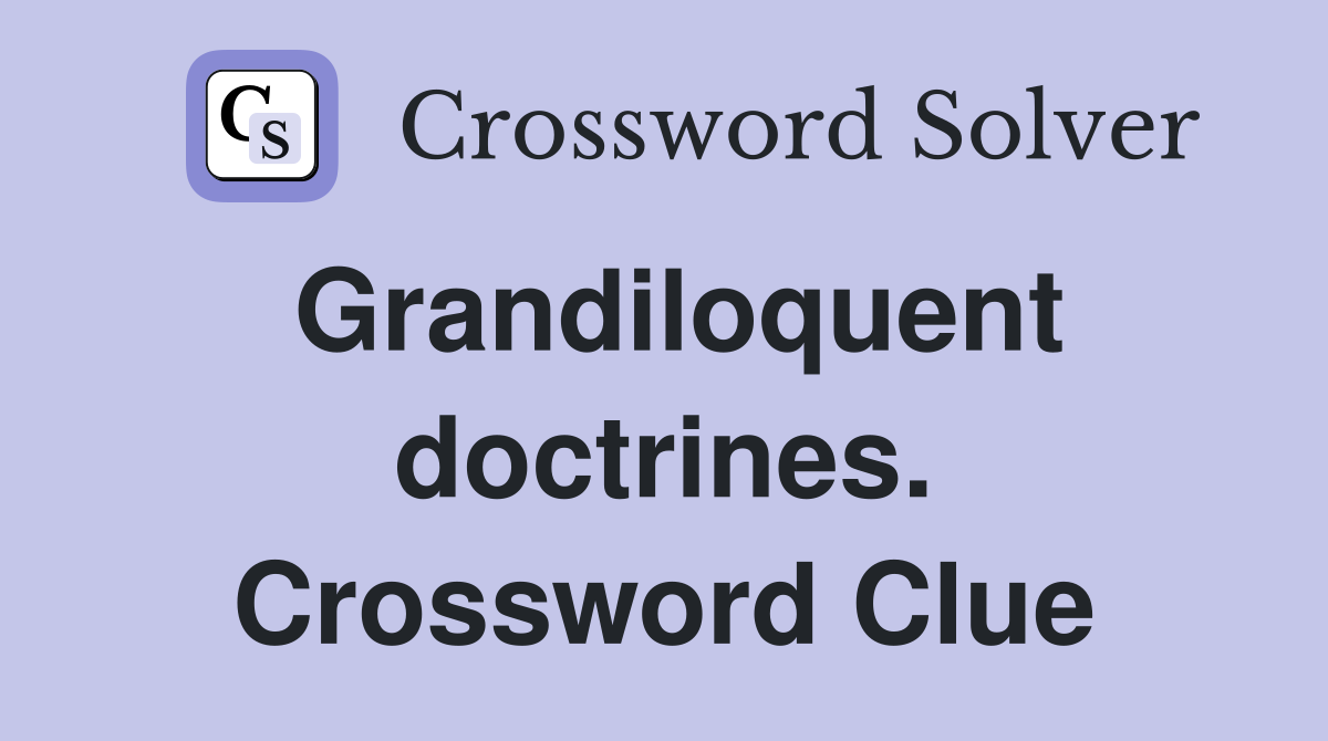 Grandiloquent doctrines. Crossword Clue