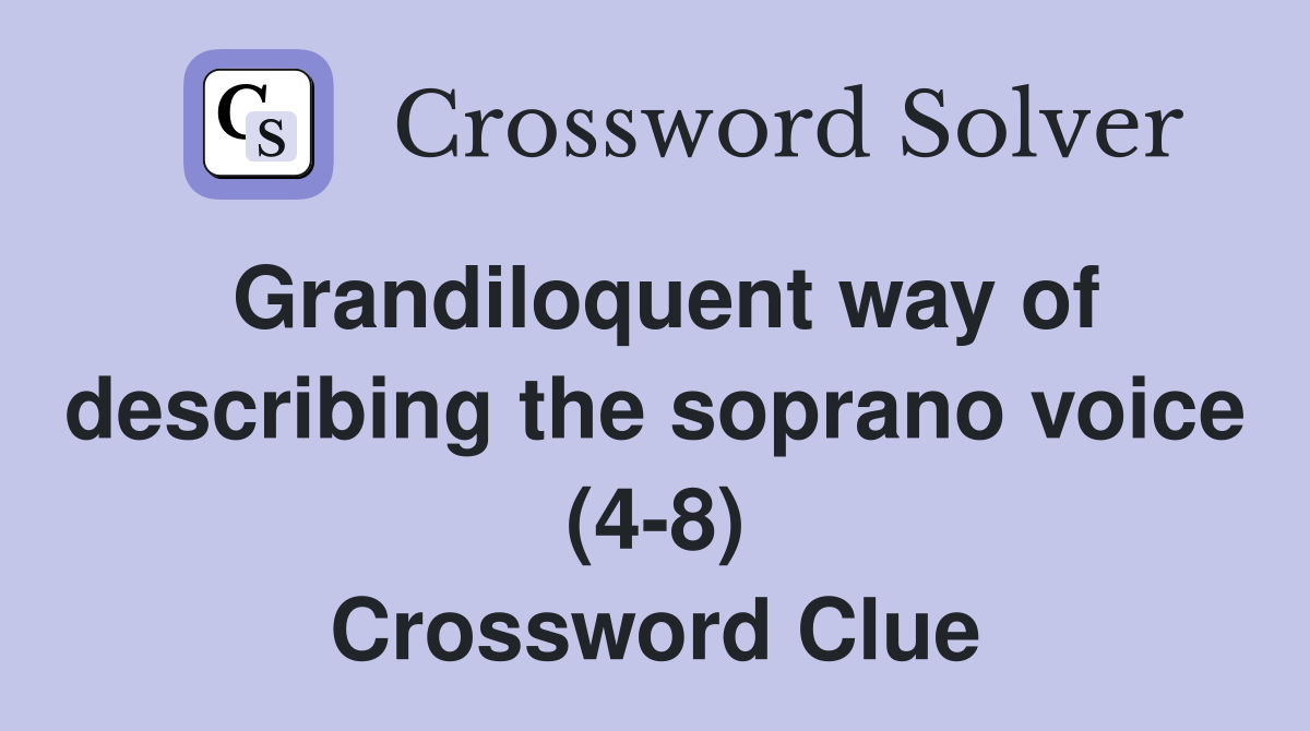 Grandiloquent way of describing the soprano voice (4-8) Crossword Clue