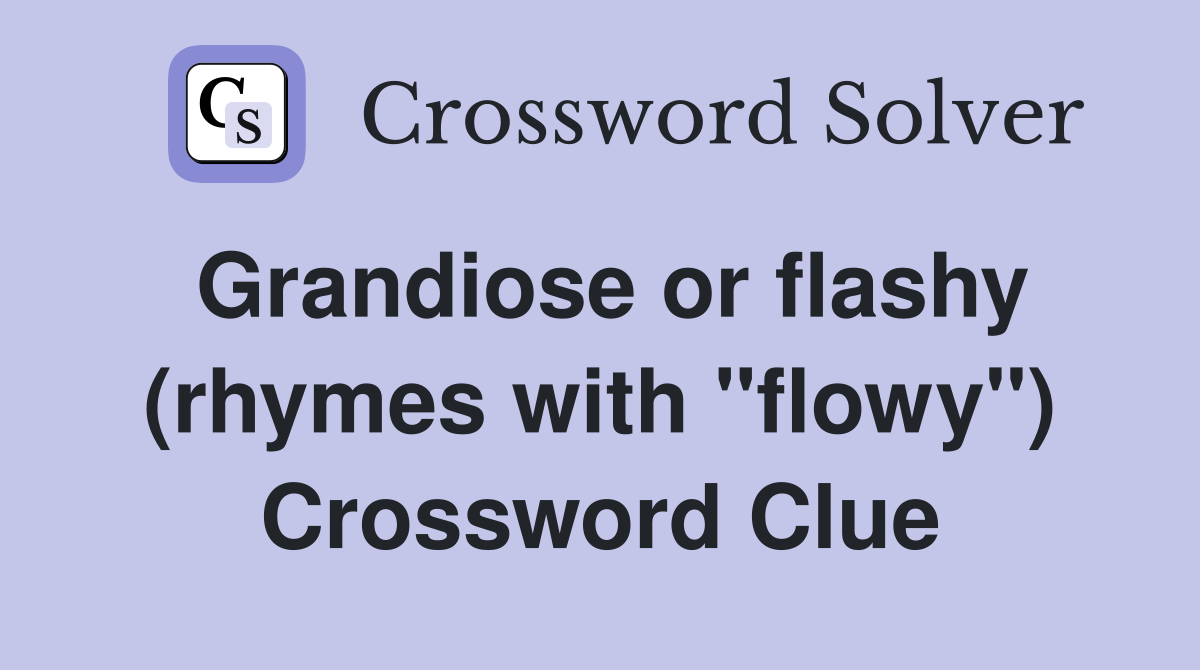 Grandiose or flashy (rhymes with "flowy") Crossword Clue