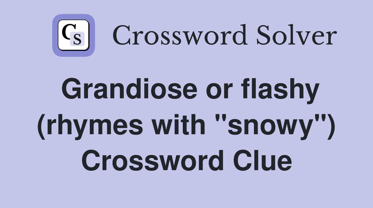 Grandiose or flashy (rhymes with "snowy") Crossword Clue