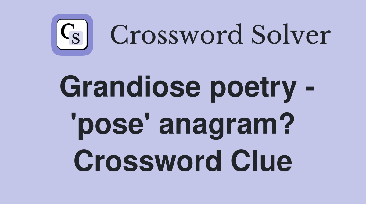 Grandiose poetry - 'pose' anagram? Crossword Clue