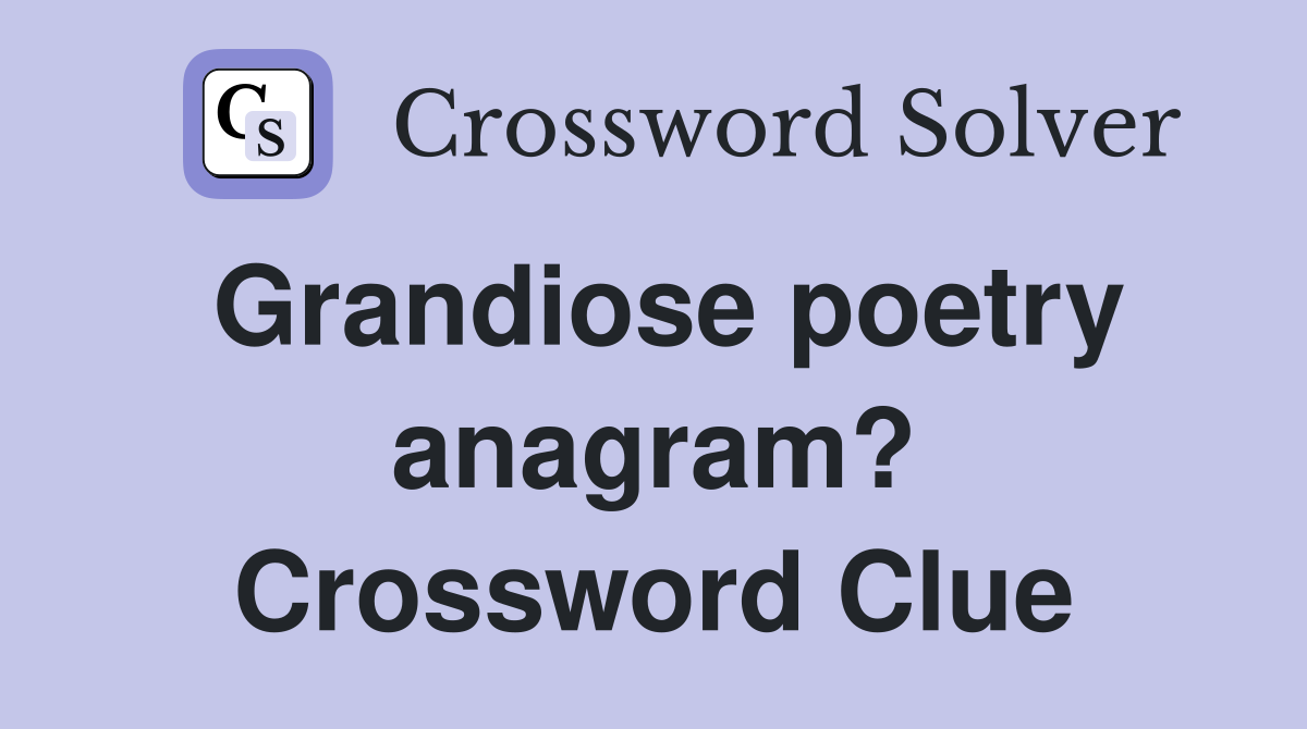 Grandiose poetry anagram? Crossword Clue