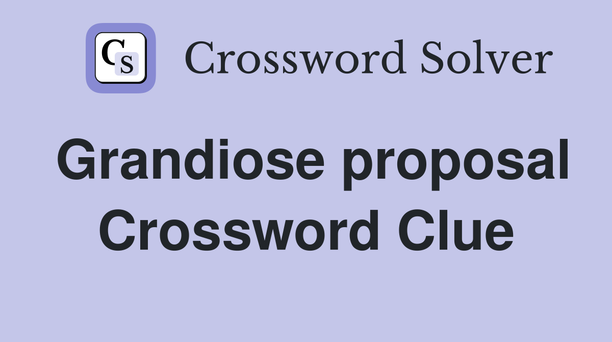 Grandiose proposal Crossword Clue