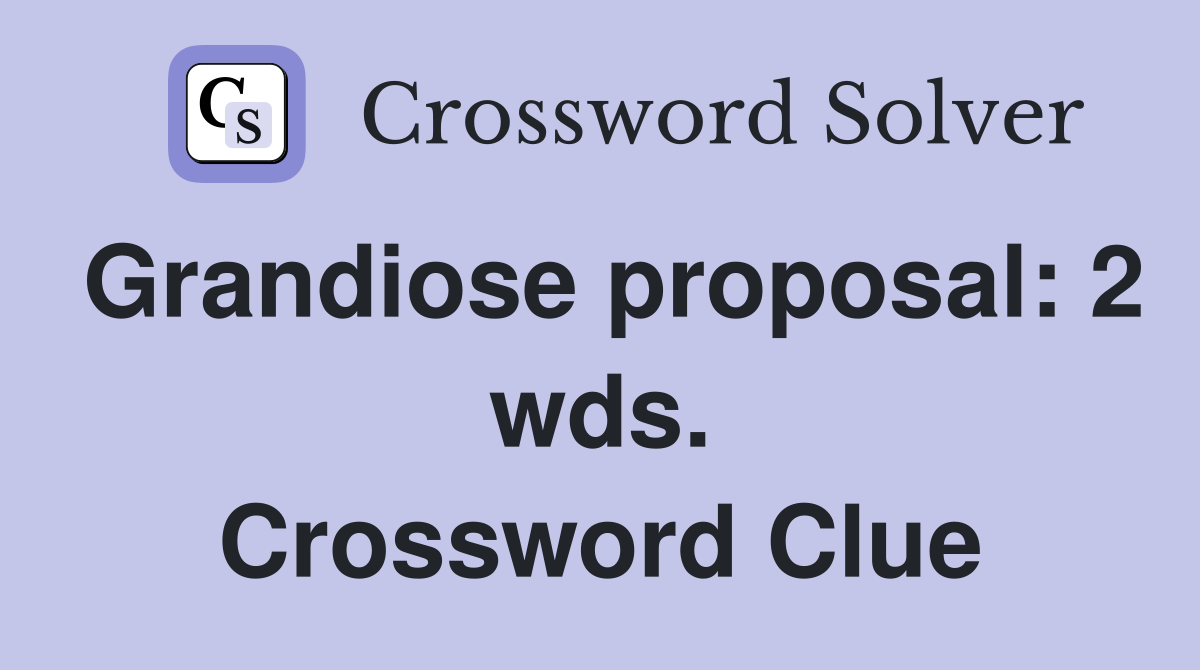 Grandiose proposal: 2 wds. Crossword Clue