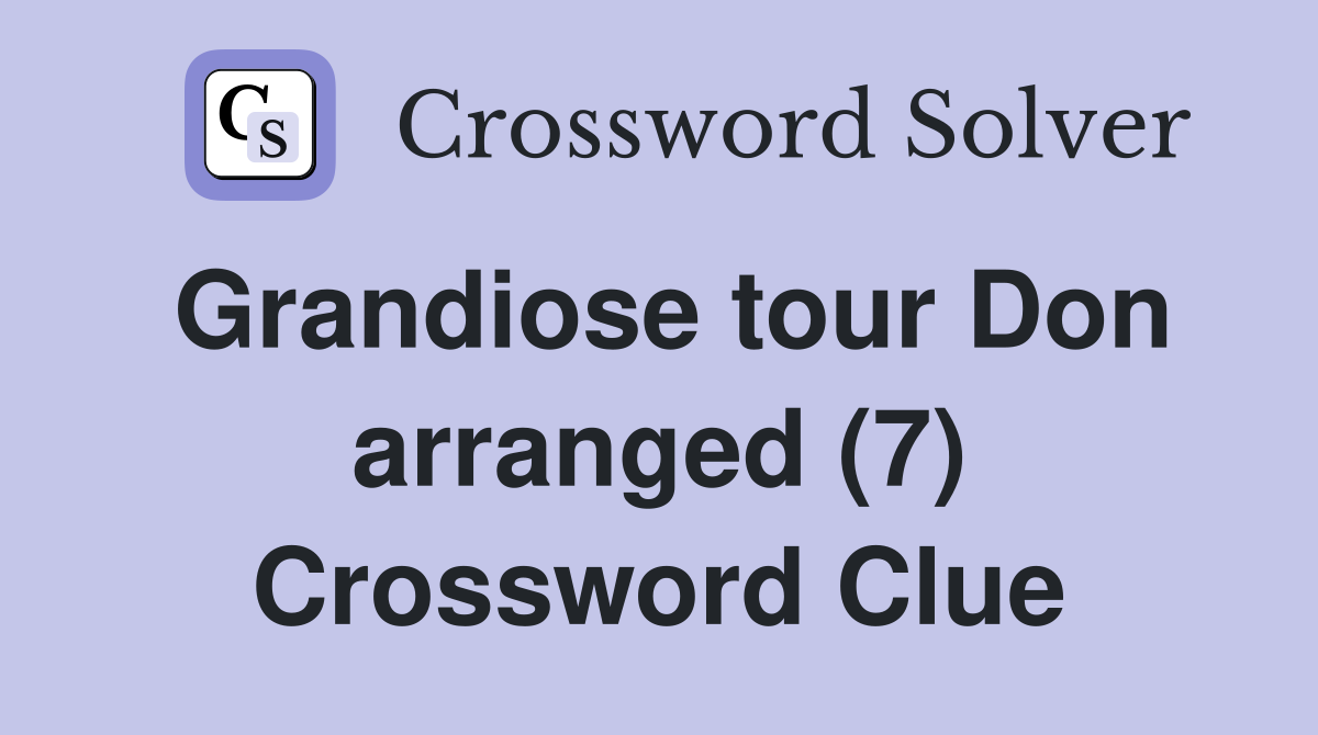 Grandiose tour Don arranged (7) Crossword Clue