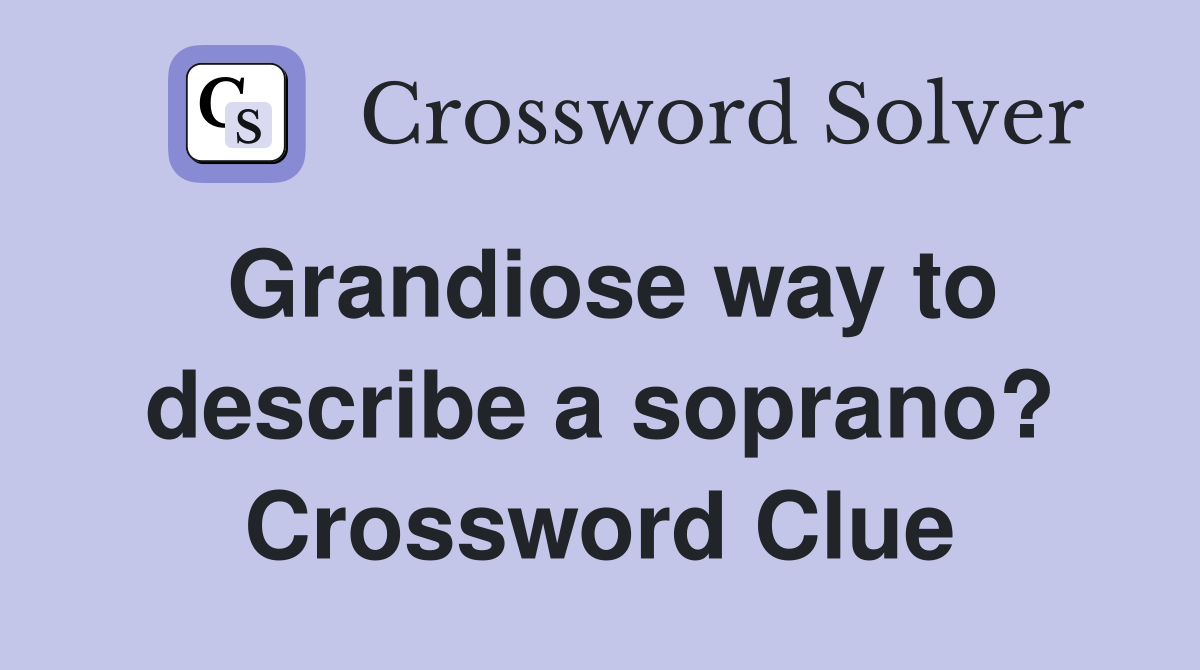 Grandiose way to describe a soprano? Crossword Clue