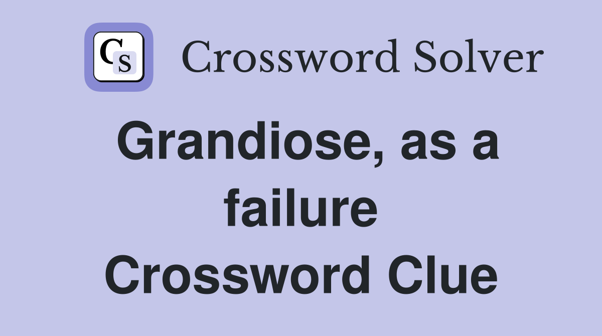 Grandiose, as a failure Crossword Clue