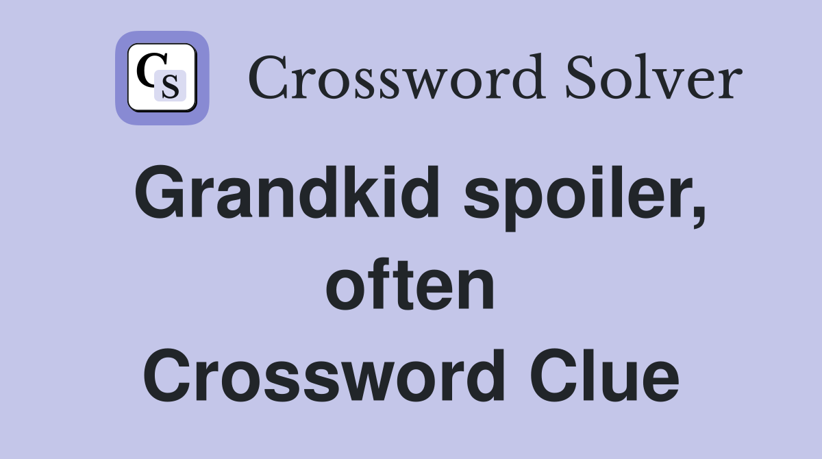 Grandkid spoiler, often Crossword Clue