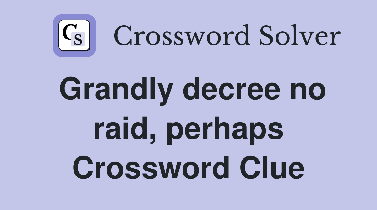 Grandly decree no raid, perhaps Crossword Clue