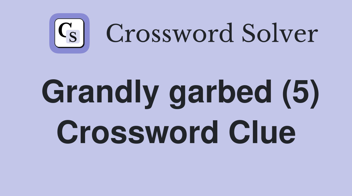 Grandly garbed (5) Crossword Clue