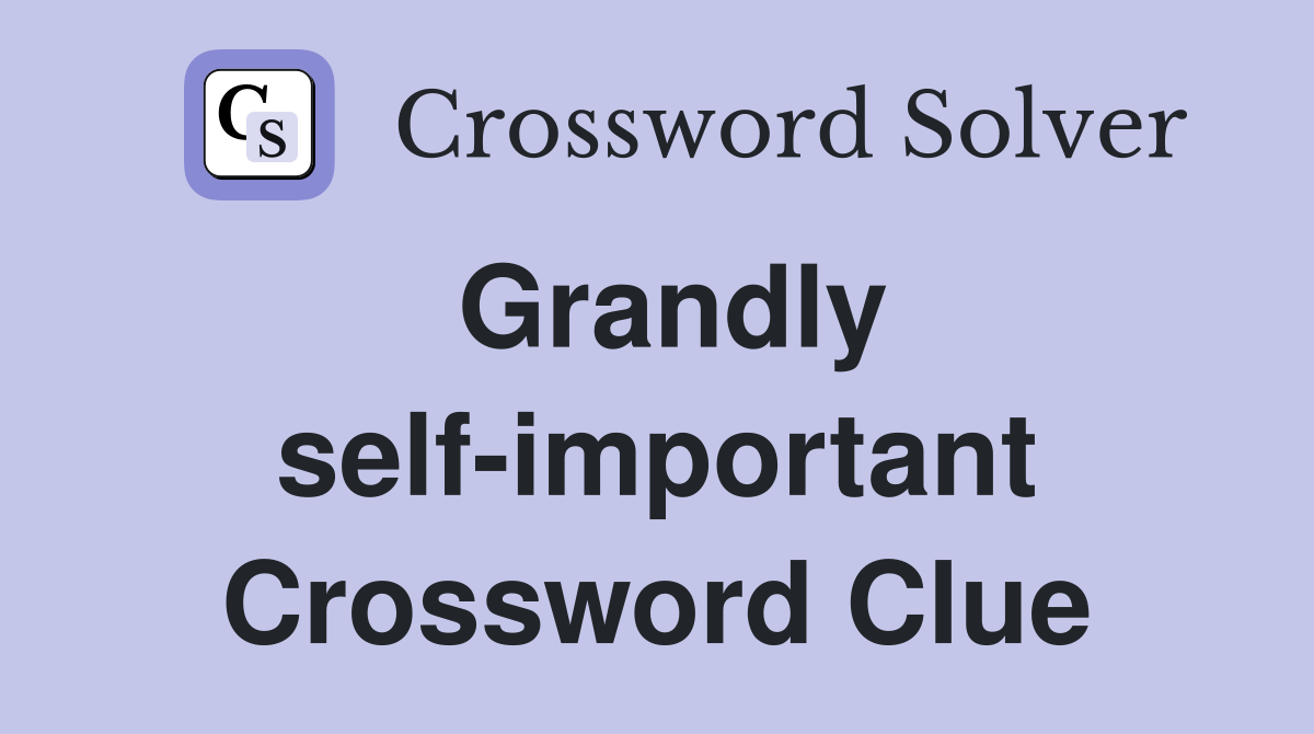 Grandly self-important Crossword Clue