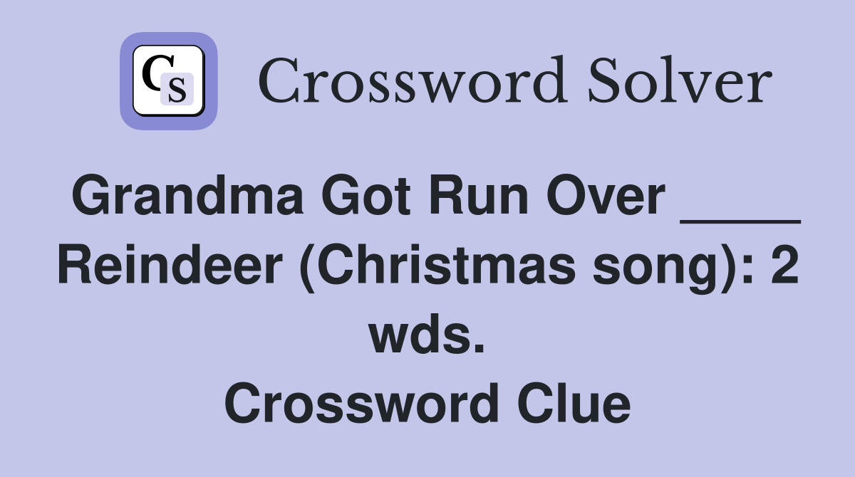 Grandma Got Run Over ____ Reindeer (Christmas song): 2 wds. Crossword Clue