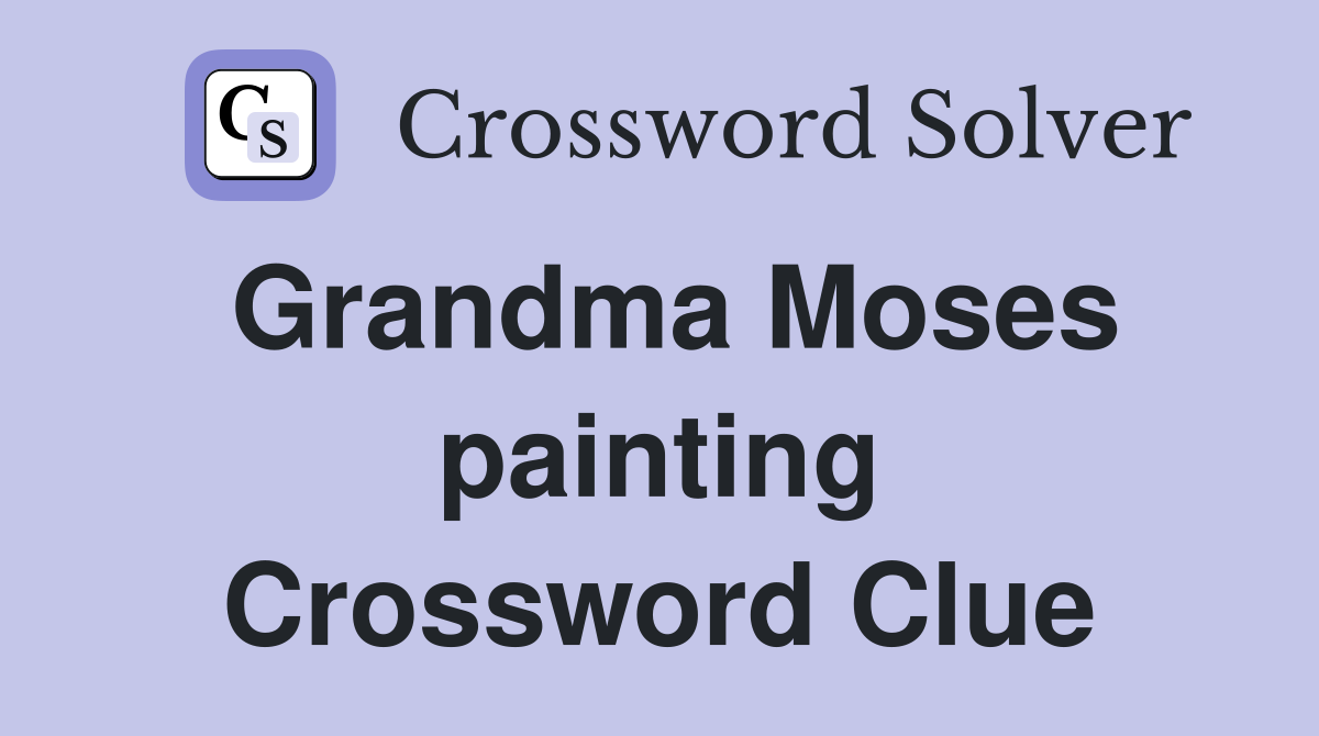 Grandma Moses painting Crossword Clue