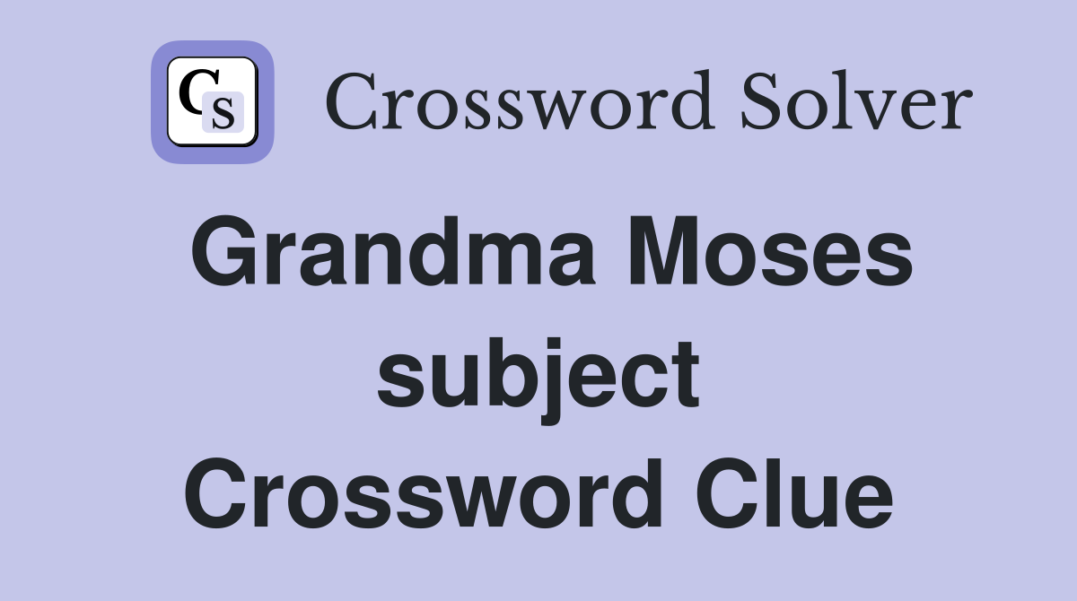 Grandma Moses subject Crossword Clue