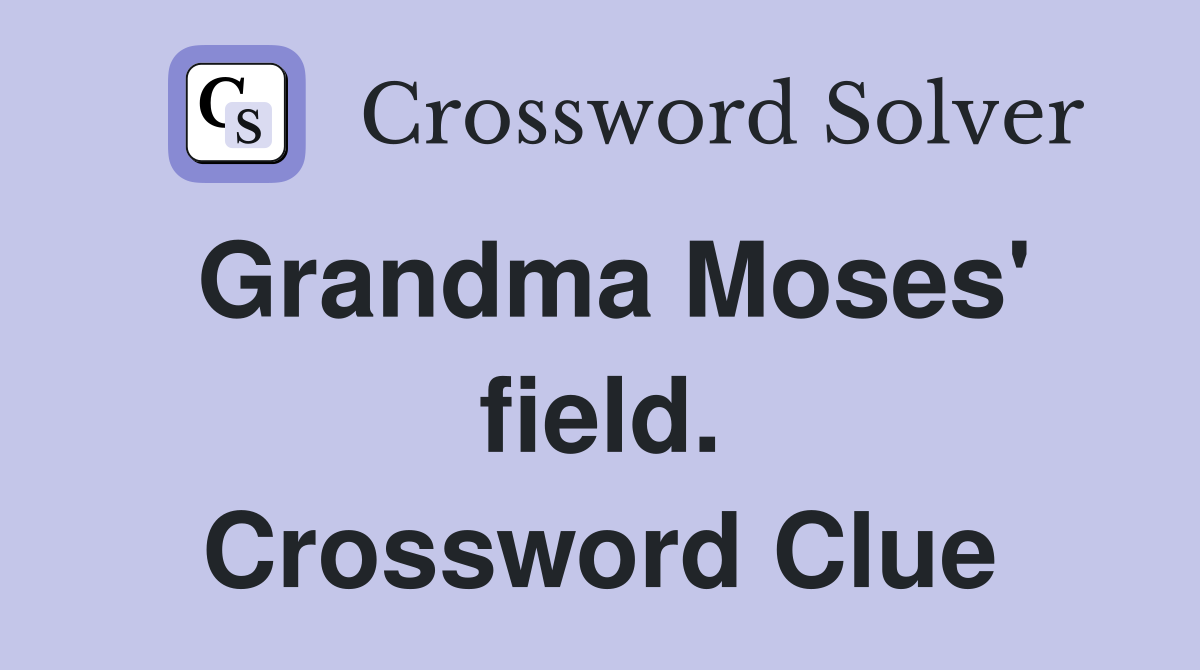 Grandma Moses' field. Crossword Clue