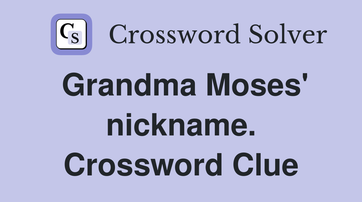 Grandma Moses' nickname. Crossword Clue
