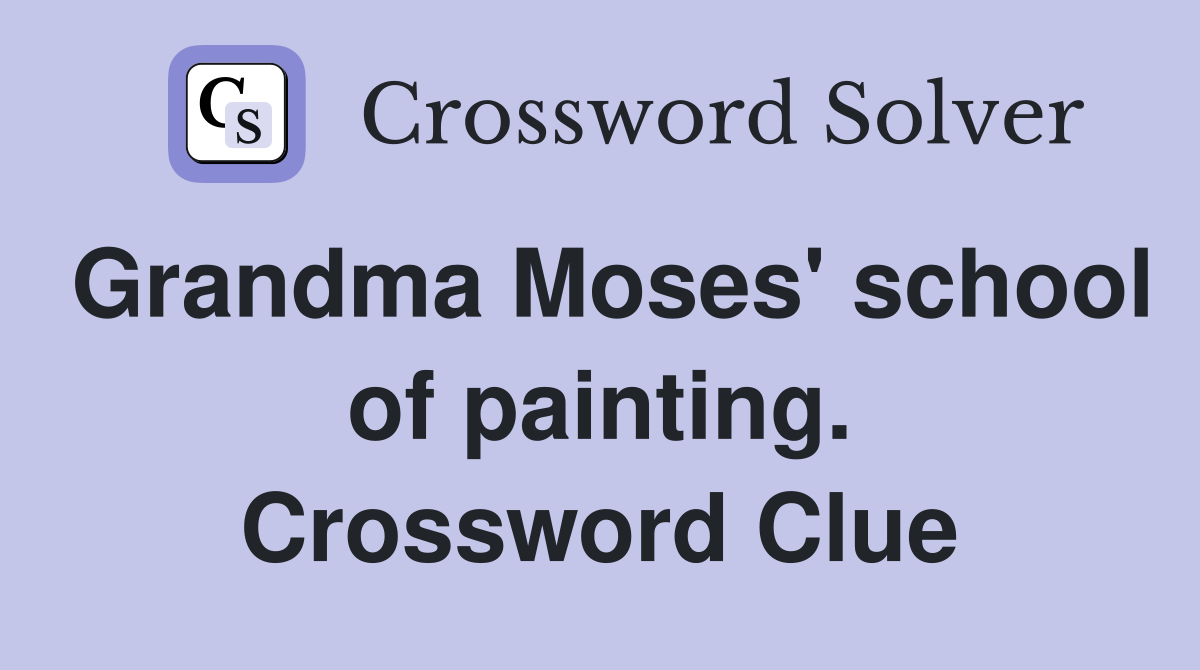 Grandma Moses' school of painting. Crossword Clue