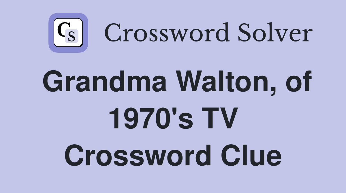 Grandma Walton, of 1970's TV Crossword Clue