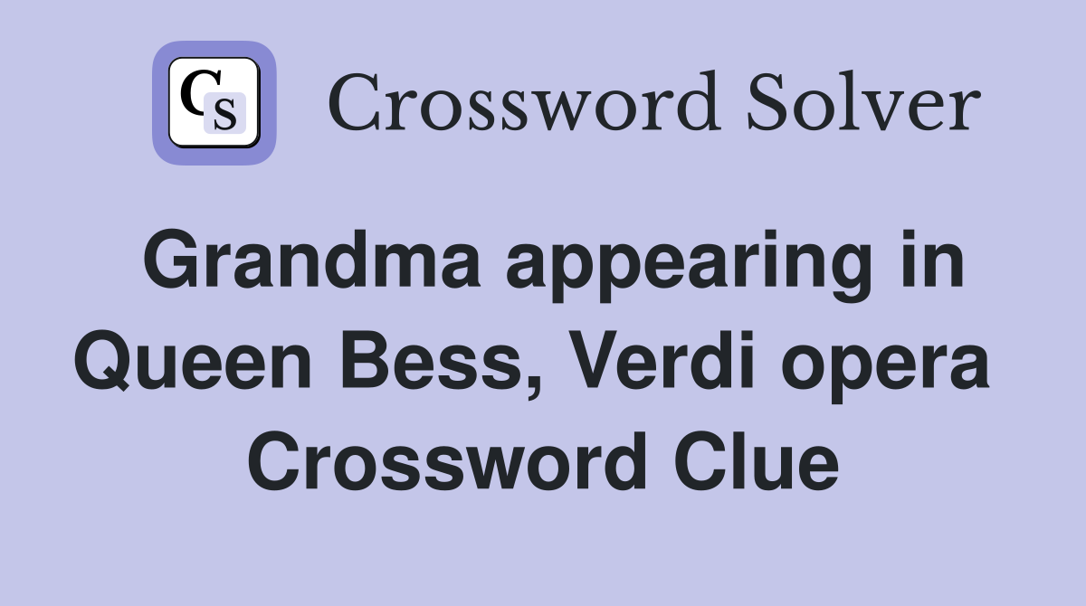 Grandma appearing in Queen Bess, Verdi opera  Crossword Clue