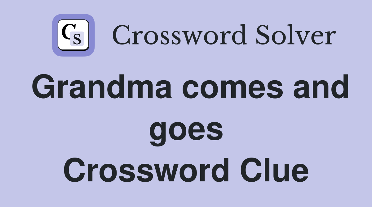 Grandma comes and goes Crossword Clue