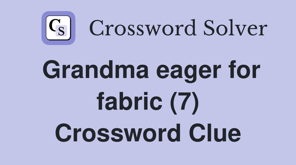 Grandma eager for fabric (7) Crossword Clue