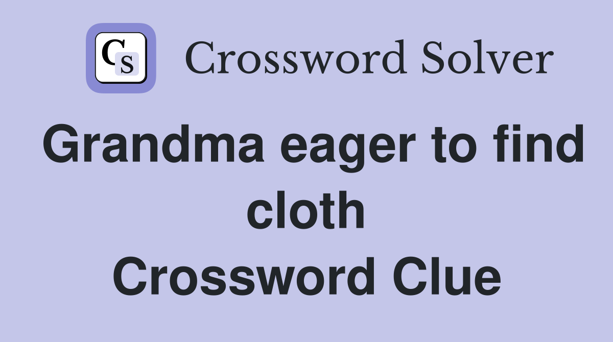 Grandma eager to find cloth Crossword Clue