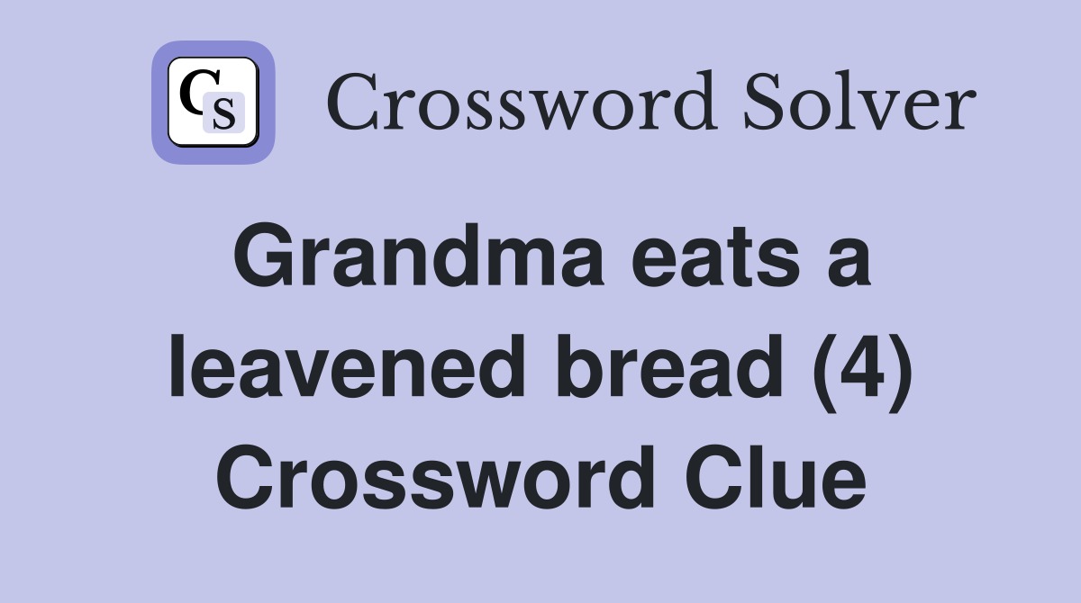Grandma eats a leavened bread (4) Crossword Clue