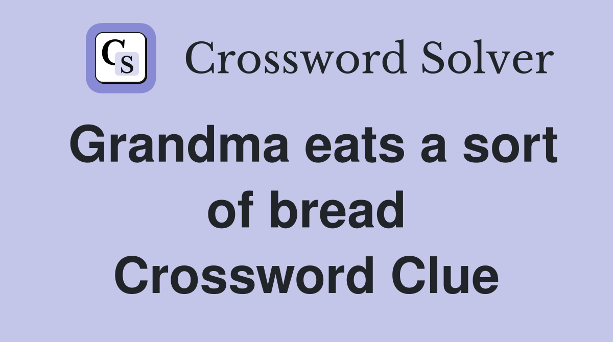 Grandma eats a sort of bread Crossword Clue