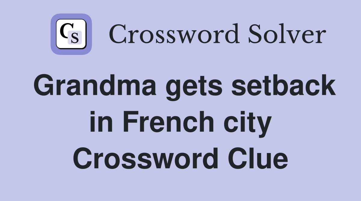 Grandma gets setback in French city Crossword Clue